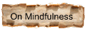 On Mindfulness